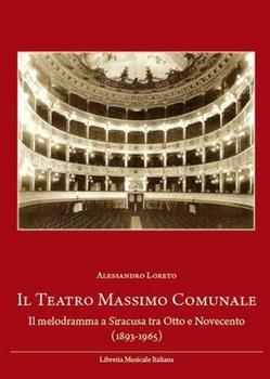 Libro Il teatro Massimo comunale. Il melodramma a Siracusa tra Otto e Novecento (1893-1965) Alessandro Loreto