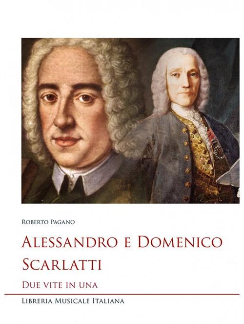 Alessandro e Domenico Scarlatti. Due vite in una - Roberto Pagano - copertina