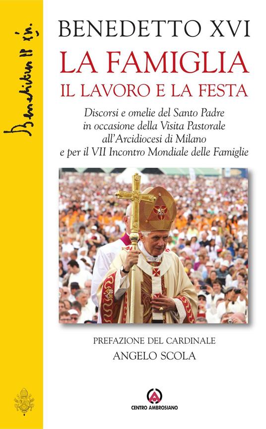 La famiglia il lavoro e la festa. Discorsi e omelie del Santo Padre in occasione della visita pastorale all'Arcidiocesi di Milano e per il VII Incontro mondiale delle famiglie - Benedetto XVI (Joseph Ratzinger) - ebook