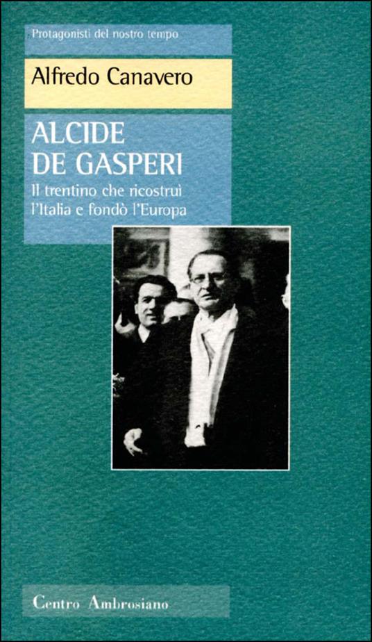 Alcide De Gasperi. Il trentino che ricostruì l'Italia e fondò l'Europa - Alfredo Canevaro - ebook