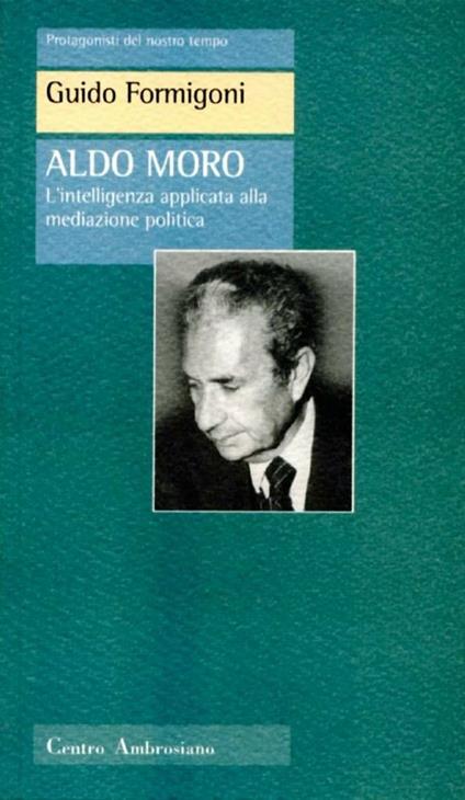Aldo Moro. L'intelligenza applicata alla meditazione politica - Guido Formigoni - ebook