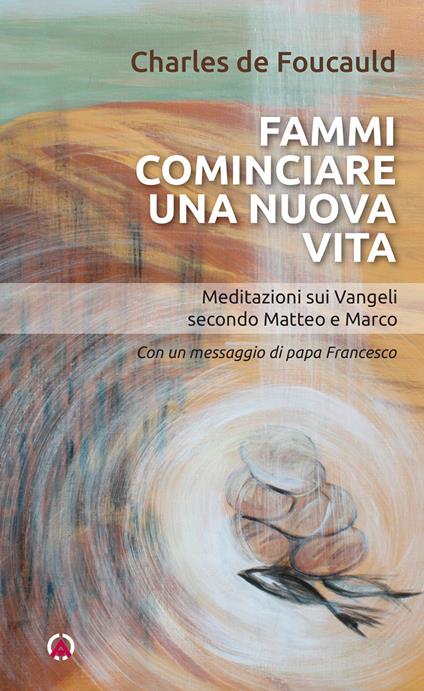 Fammi cominciare una vita nuova. Meditazioni sui Vangeli secondo Matteo e Marco - Charles de Foucauld - ebook