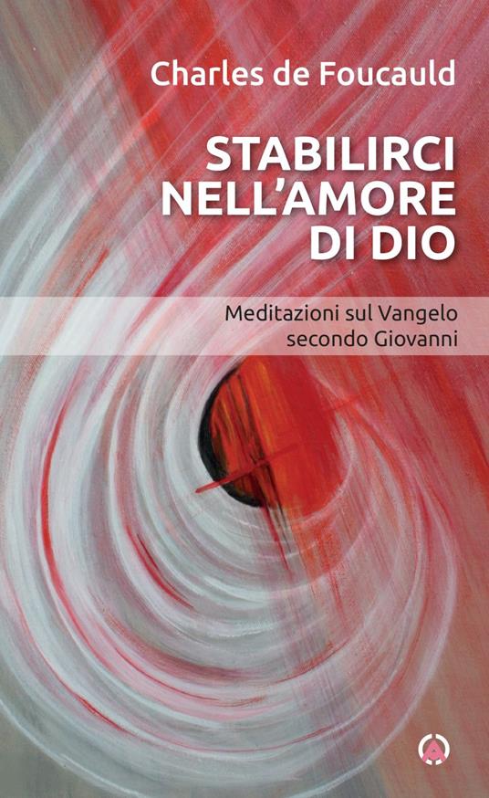 Stabilirci nell'amore di Dio. Meditazioni sul Vangelo secondo Giovanni - Charles de Foucauld,Discepole del Vangelo - ebook