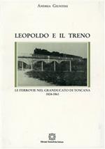 Leopoldo e il treno. Le ferrovie nel Granducato di Toscana (1824-1861)