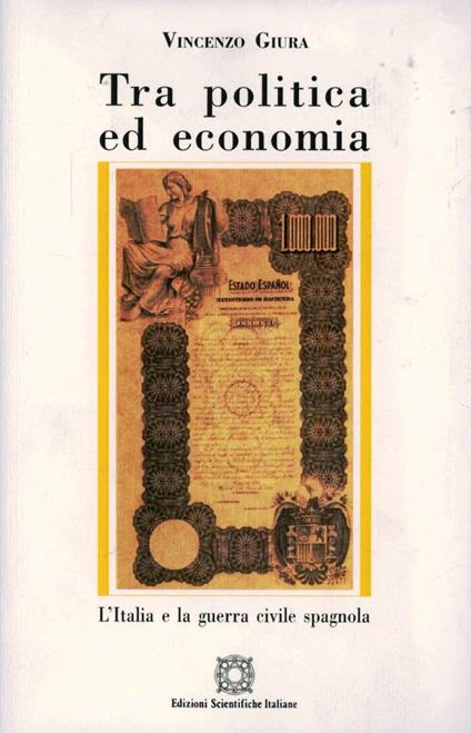 Tra politica ed economia. L'Italia e la guerra civile spagnola - Vincenzo Giura - copertina
