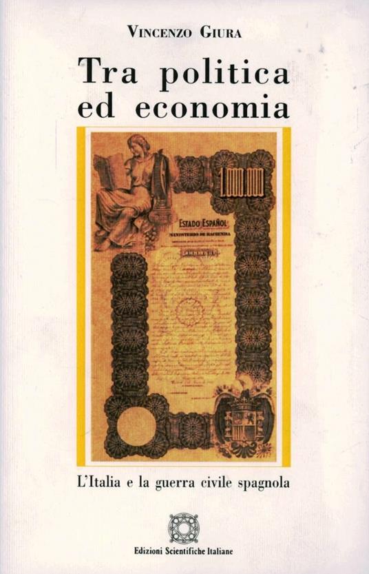 Tra politica ed economia. L'Italia e la guerra civile spagnola - Vincenzo Giura - copertina
