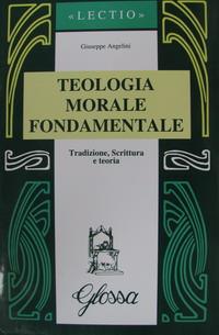 Teologia morale fondamentale. Tradizione, Scrittura e teoria - Giuseppe Angelini - copertina