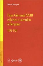Papa Giovanni XXIII chierico e sacerdote a Bergamo (1892-1921)