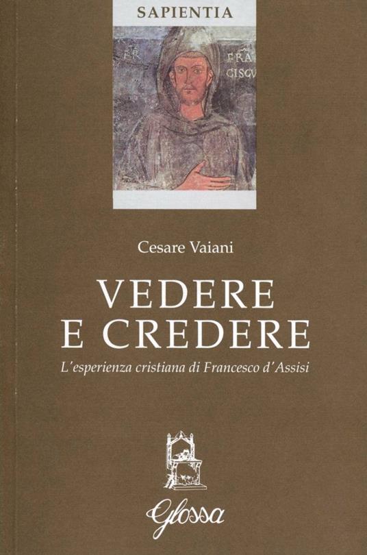Vedere e credere. L'esperienza cristiana di Francesco d'Assisi - Cesare Vaiani - copertina
