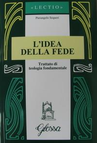 L'idea della fede. Trattato di teologia fondamentale - Pierangelo Sequeri - copertina
