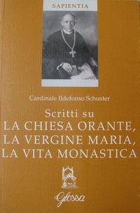 Scritti su la Chiesa orante, la Vergine Maria, la vita monastica - Ildefonso Schuster - copertina