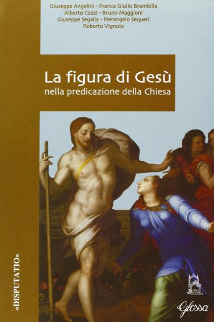 La figura di Gesù nella predicazione della Chiesa. Atti del Convegno di studio della Facoltà teologica dell'Italia settentrionale (Milano, 22-23 febbraio 2005) - Pierangelo Sequeri - copertina
