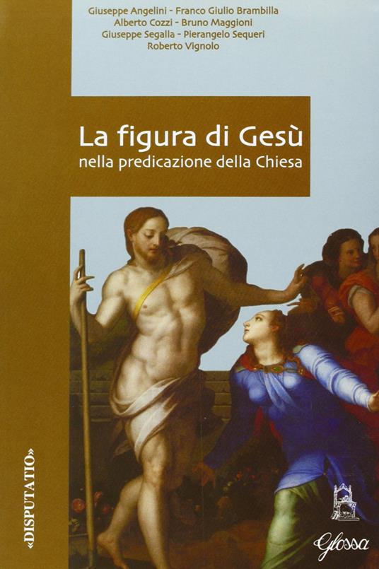 La figura di Gesù nella predicazione della Chiesa. Atti del Convegno di studio della Facoltà teologica dell'Italia settentrionale (Milano, 22-23 febbraio 2005) - Pierangelo Sequeri - copertina
