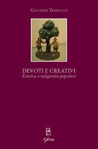 Devoti e creativi. Estetica e religiosità popolare - Giovanni Trabucco - copertina