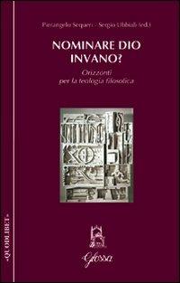 Nominare Dio invano? Orizzonti per la teologia filosofica - Pierangelo Sequeri,Sergio Ubbiali - copertina