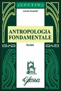 Antropologia fondamentale. Scritti - Antonio Margaritti - copertina