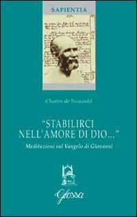 «Stabilirci nell'amore di Dio...». Meditazioni sul Vangelo di Giovanni. Ediz. bilingue - Charles de Foucauld - copertina