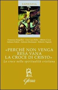 «Perché non venga resa vana la croce di Cristo». La croce nella spiritualità cristiana - copertina