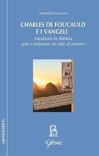 Charles de Foucauld e i Vangeli. Meditare la Bibbia «per compiere un atto d'amore» - Antonella Fraccaro - copertina