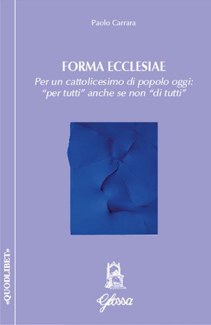 Forma ecclesiae. Per un cattolicesimo di popolo oggi: «per tutti» anche se non «di tutti» - Paolo Carrara - copertina