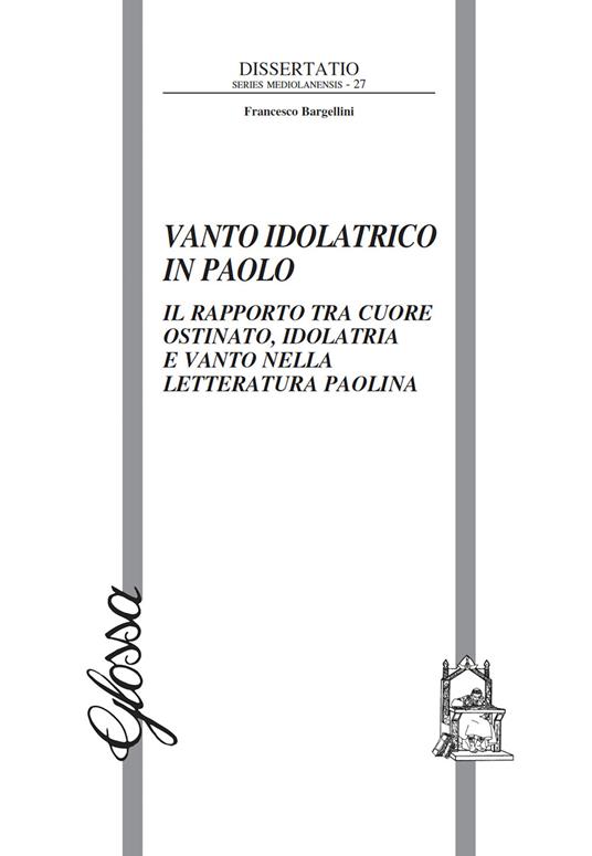 Vanto idolatrico in Paolo. Il rapporto tra il cuore ostinato, idolatria e vanto nella letteratura paolina - Francesco Bargellini - copertina