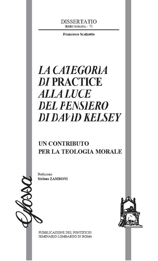La Categoria di Practice alla luce del pensiero di Davide Kelsey. Un contributo per la teologia morale - Francesco Scalzotto - copertina