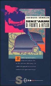 Senz'armi di fronte a Hitler. La Resistenza civile in Europa (1939-1943) - Jacques Sémelin - copertina
