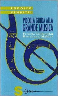 Piccola guida alla grande musica. Vol. 4: Franck, Ciaikowskij, Bruckner, Mahler. - Rodolfo Venditti - copertina