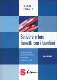 Libro Scrivere e fare fumetti con i bambini. Come sviluppare la scrittura creativa, illustrare e fumettare storie Davide Calì