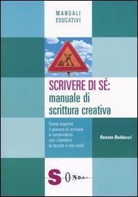 Scrivere di sé: manuale di scrittura creativa. Come scoprire il piacere di scrivere e condividerlo con i bambini (a scuola e non solo) - Renata Balducci - copertina