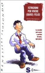 Istruzioni per vivere (quasi) felici. La serenità può essere a portata di mano, ogni giorno