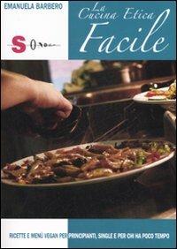 La cucina etica facile. Ricette e menù vegan per principanti, single e per chi ha poco tempo. Ediz. illustrata - Emanuela Barbero - copertina