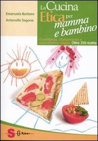 La cucina etica per mamma e bambino. Gravidanza, allattamento e svezzamento vegan. Oltre 350 ricette - Emanuela Barbero,Antonella Sagone - copertina