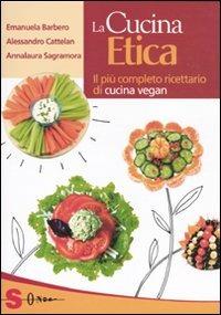 La cucina etica. Il più completo ricettario di cucina vegan - Emanuela Barbero,Alessandro Cattelan,Annalaura Sagramora - copertina