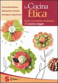 La cucina etica. Il più completo ricettario di cucina vegan - Emanuela Barbero,Alessandro Cattelan,Annalaura Sagramora - copertina