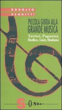 Piccola guida alla grande musica. Vol. 3: Tartini, Paganini, Berlioz, Liszt, Brahms. - Rodolfo Venditti - copertina
