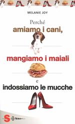 Perché amiamo i cani, mangiamo i maiali e indossiamo le mucche