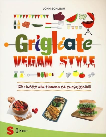Grigliate vegan style. 125 ricette alla fiamma ed ecosostenibili - John Schlimm - copertina