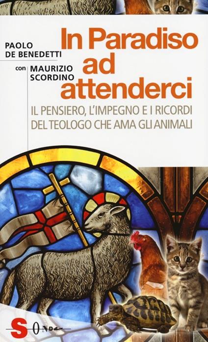 In paradiso ad attenderci. Il pensiero, l'impegno e i ricordi del teologo che ama gli animali - Paolo De Benedetti,Maurizio Scordino - copertina