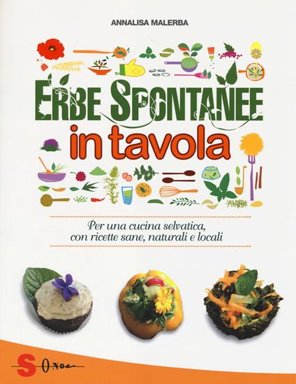 Erbe spontanee in tavola. Per una cucina selvatica, con ricette sane, naturali e locali - Annalisa Malerba,Carla Leni - copertina