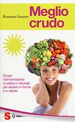 Meglio crudo. Scopri l'alimentazione crudista e naturale, per essere in forma e in salute