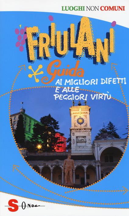 Friulani. Guida ai migliori difetti e alle peggiori virtù - Paola Viezzi - copertina