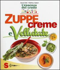 Zuppe, creme e vellutate. L'essenza del crudo - David Côtè,Mathieu Gallant - copertina