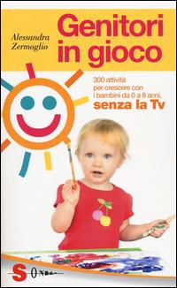 Genitori in gioco. 300 attività per crescere con i bambini, da 0 a 8 anni, senza la TV - Alessandra Zermoglio - copertina