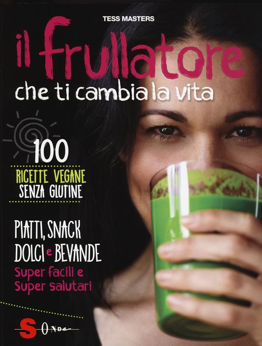 Il frullatore che ti cambia la vita. Ediz. illustrata - Tess Masters - copertina