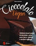 Cioccolato vegan. Deliziosi dessert golosi al cioccolato, senza uova, burro, latticini e zuccheri raffinati
