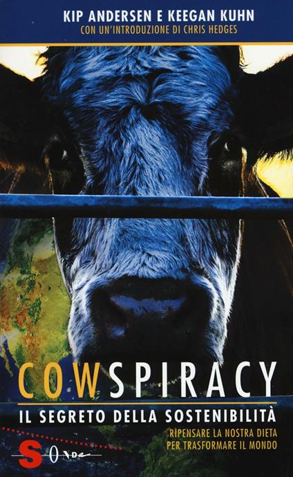 Cowspiracy. Il segreto della sostenibilità. Ripensare la nostra dieta per trasformare il mondo - Kip Andersen,Keegan Kuhn - copertina