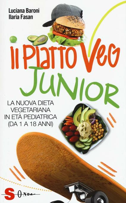 Il piatto veg junior. La nuova dieta vegetariana in età pediatrica (1-18 anni) - Luciana Baroni,Ilaria Fasan - copertina