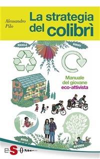 La strategia del colibrì. Manuale del giovane eco-attivista - Alessandro Pilo - ebook