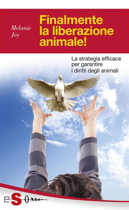 Finalmente la liberazione animale! La strategia efficace per garantire i diritti degli animali - Melanie Joy,L. Caffo,S. Buttazzi - ebook
